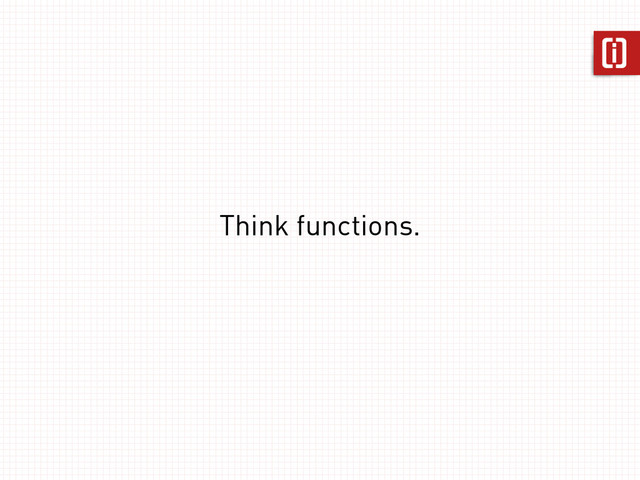 Think functions.
