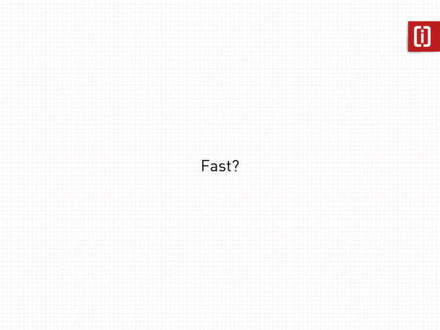 Fast?
