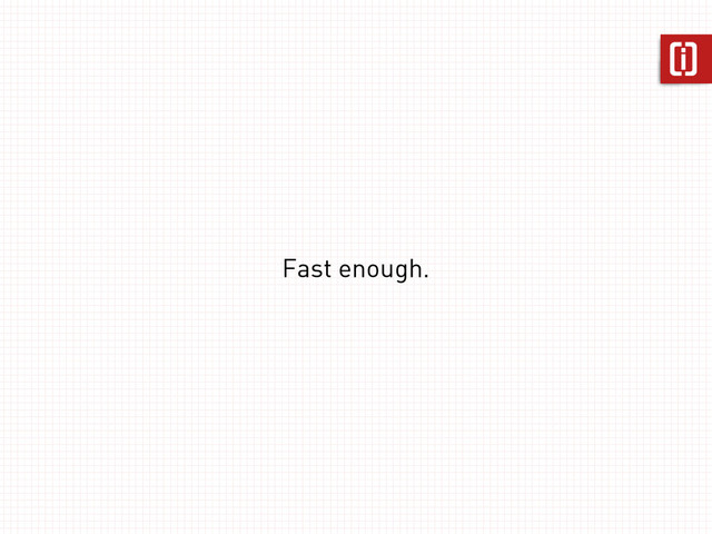 Fast enough.
