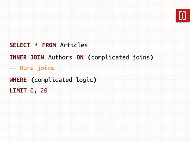 SELECT * FROM Articles
INNER JOIN Authors ON (complicated joins)
-- More joins
WHERE (complicated logic)
LIMIT 0, 20
