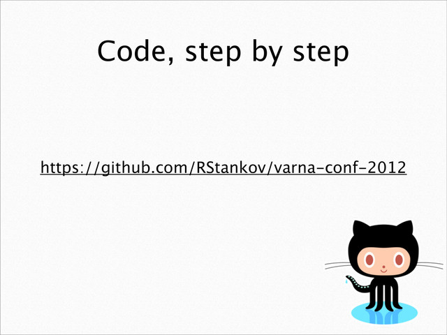 Code, step by step
https://github.com/RStankov/varna-conf-2012
