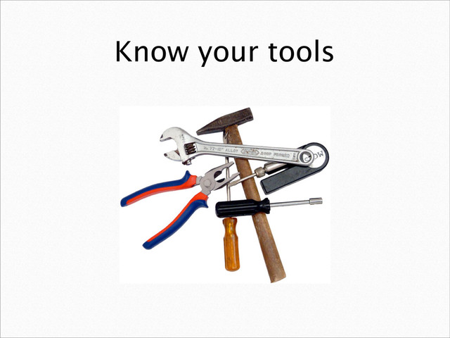 Know your tools
