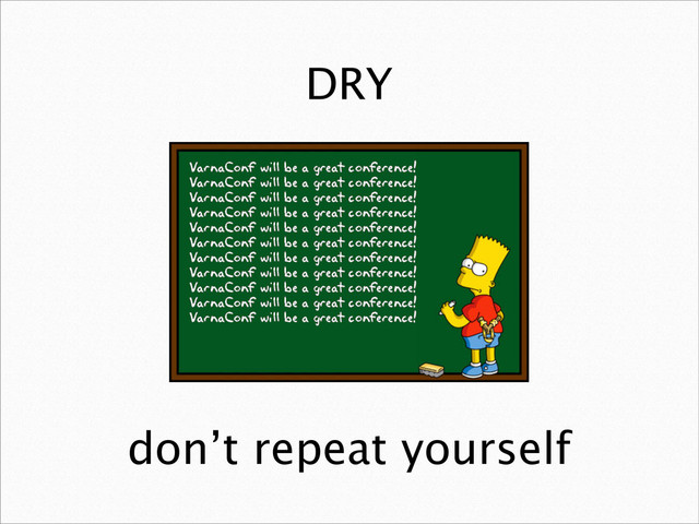 DRY
don’t repeat yourself
