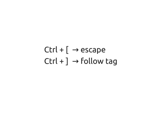 Ctrl + [ escape
→
Ctrl + ] follow tag
→
