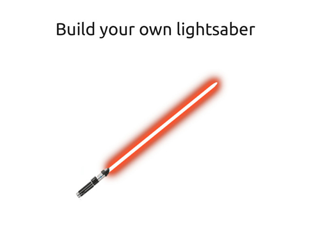Build your own lightsaber
