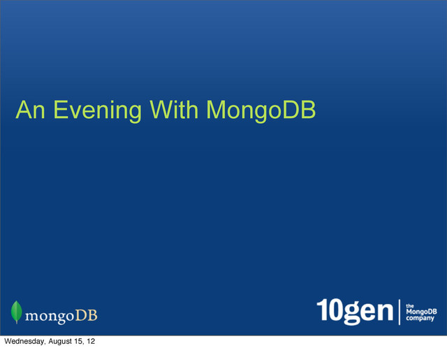 An Evening With MongoDB
Wednesday, August 15, 12
