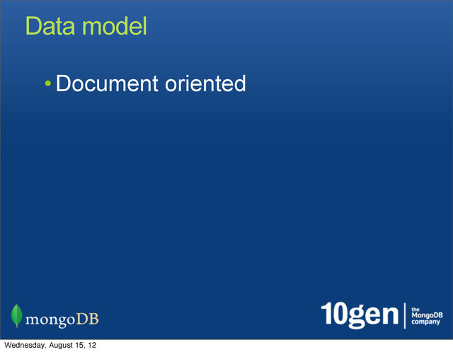 Data model
• Document oriented
Wednesday, August 15, 12
