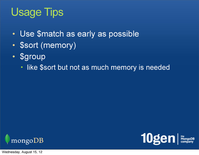 Usage Tips
• Use $match as early as possible
• $sort (memory)
• $group
• like $sort but not as much memory is needed
Wednesday, August 15, 12
