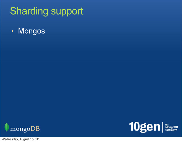 Sharding support
• Mongos
Wednesday, August 15, 12
