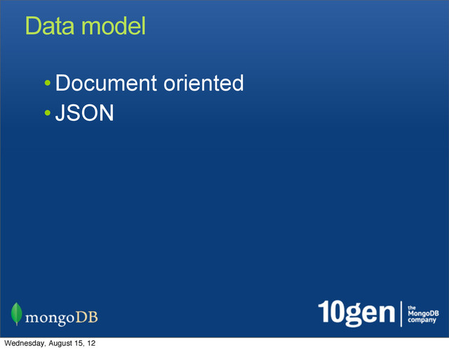 Data model
• Document oriented
• JSON
Wednesday, August 15, 12
