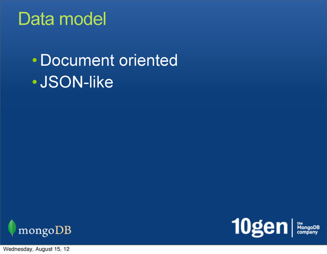 Data model
• Document oriented
• JSON-like
Wednesday, August 15, 12
