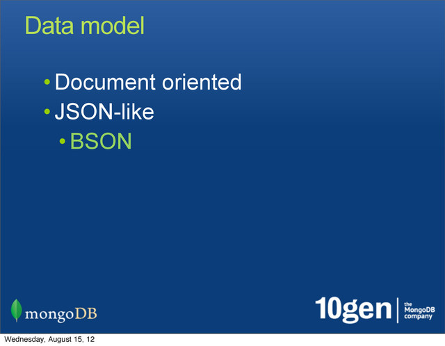 Data model
• Document oriented
• JSON-like
• BSON
Wednesday, August 15, 12
