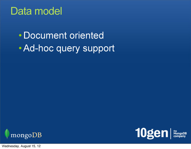 Data model
• Document oriented
• Ad-hoc query support
Wednesday, August 15, 12

