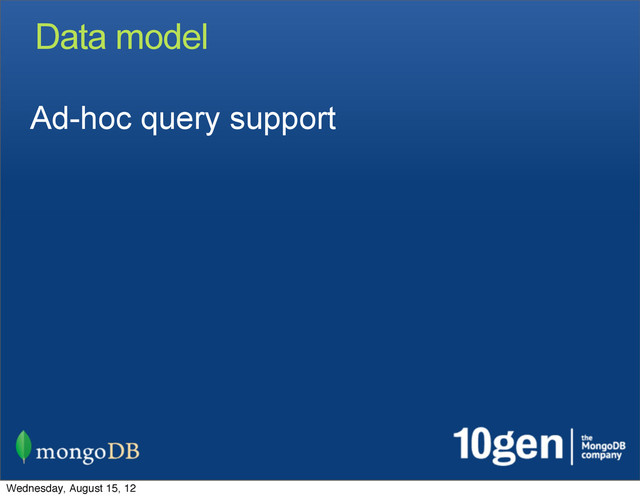 Data model
Ad-hoc query support
Wednesday, August 15, 12
