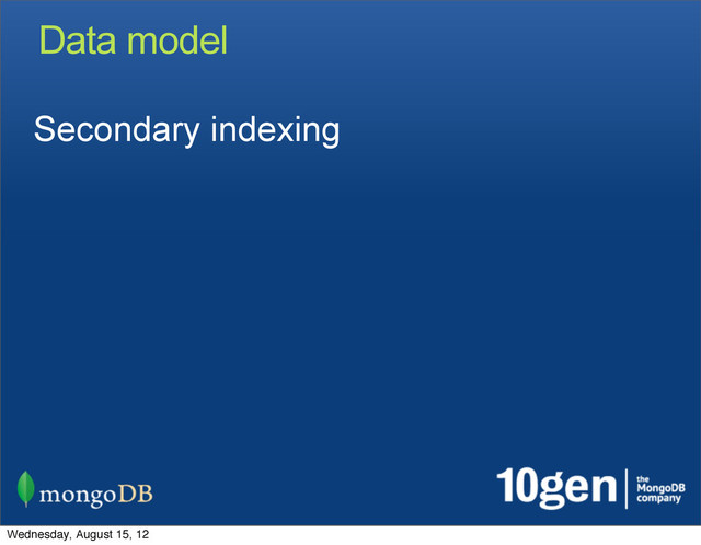 Data model
Secondary indexing
Wednesday, August 15, 12
