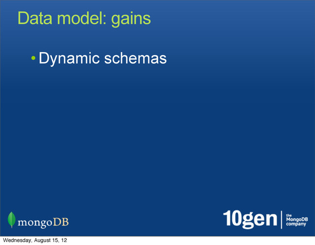 Data model: gains
• Dynamic schemas
Wednesday, August 15, 12
