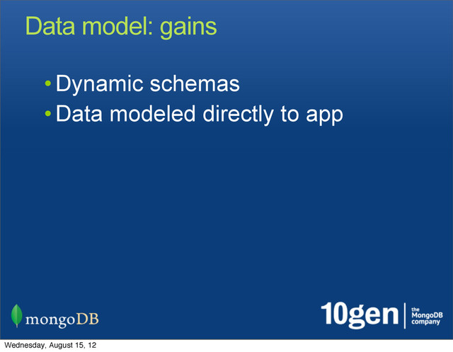 Data model: gains
• Dynamic schemas
• Data modeled directly to app
Wednesday, August 15, 12
