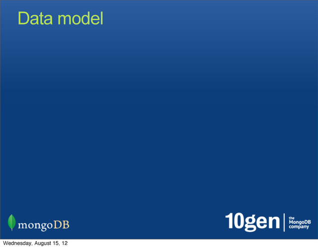 Data model
Wednesday, August 15, 12
