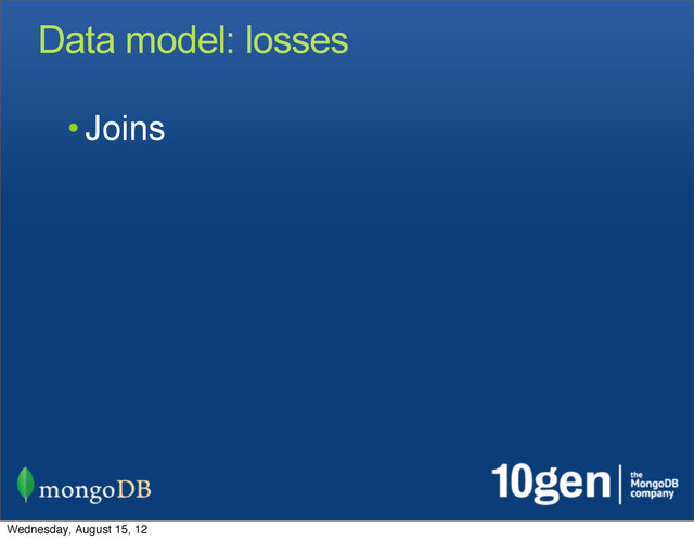 Data model: losses
• Joins
Wednesday, August 15, 12
