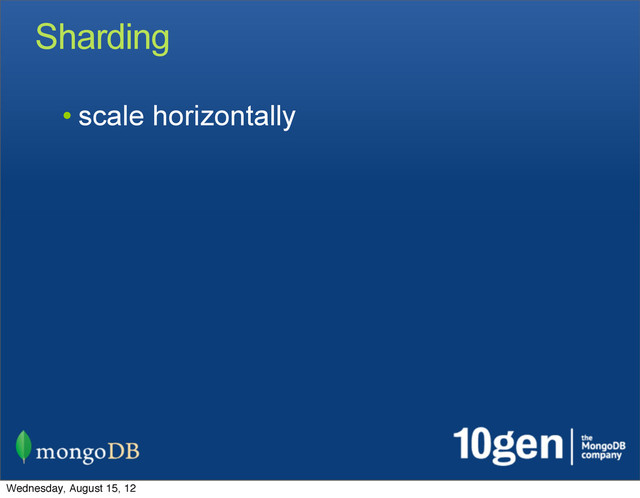 Sharding
• scale horizontally
Wednesday, August 15, 12

