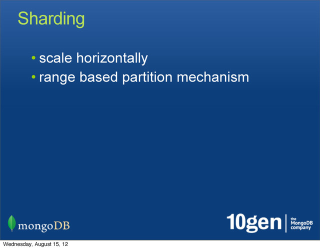 Sharding
• scale horizontally
• range based partition mechanism
Wednesday, August 15, 12
