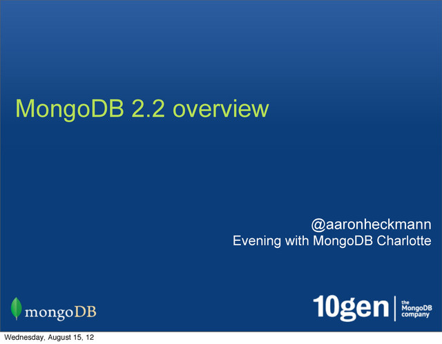 MongoDB 2.2 overview
@aaronheckmann
Evening with MongoDB Charlotte
Wednesday, August 15, 12
