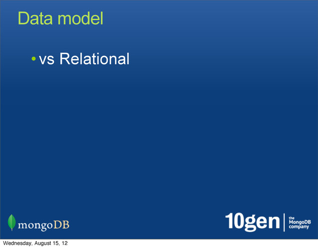 Data model
• vs Relational
Wednesday, August 15, 12
