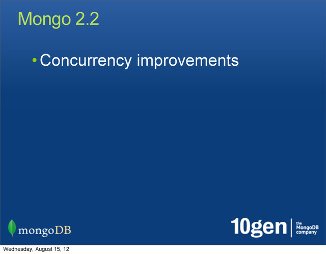 Mongo 2.2
• Concurrency improvements
Wednesday, August 15, 12
