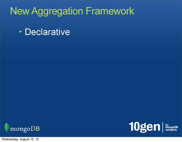 New Aggregation Framework
• Declarative
Wednesday, August 15, 12
