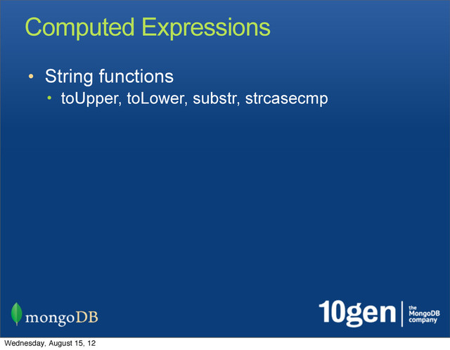 Computed Expressions
• String functions
• toUpper, toLower, substr, strcasecmp
Wednesday, August 15, 12

