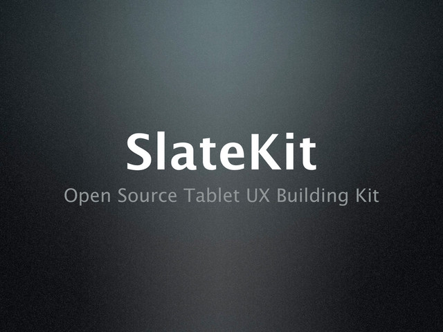 SlateKit
Open Source Tablet UX Building Kit
