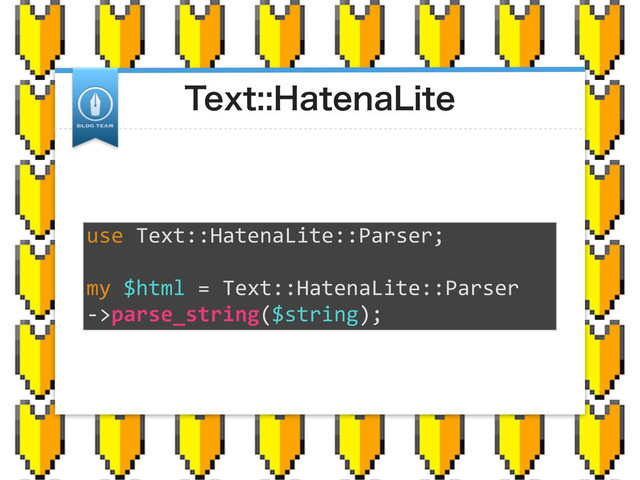 5FYU)BUFOB-JUF
use	  Text::HatenaLite::Parser;
my	  $html	  =	  Text::HatenaLite::Parser
-­‐>parse_string($string);

