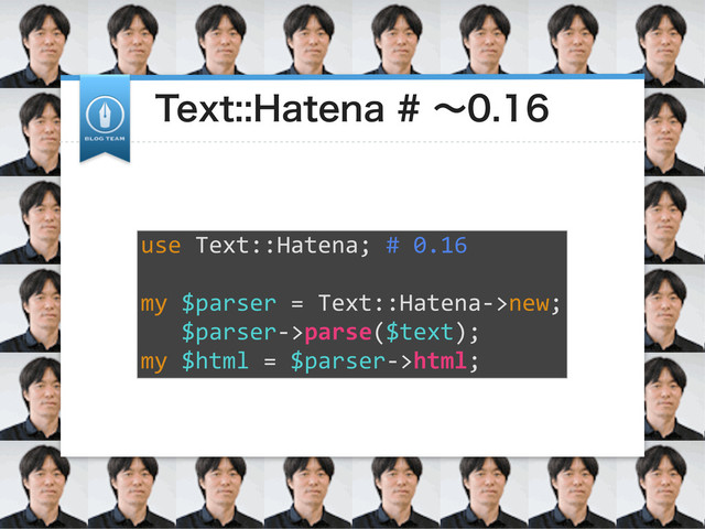 5FYU)BUFOBʙ
use	  Text::Hatena;	  #	  0.16
my	  $parser	  =	  Text::Hatena-­‐>new;
	  	  	  $parser-­‐>parse($text);
my	  $html	  =	  $parser-­‐>html;	  
