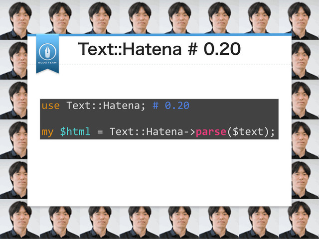 5FYU)BUFOB
use	  Text::Hatena;	  #	  0.20
my	  $html	  =	  Text::Hatena-­‐>parse($text);	  
