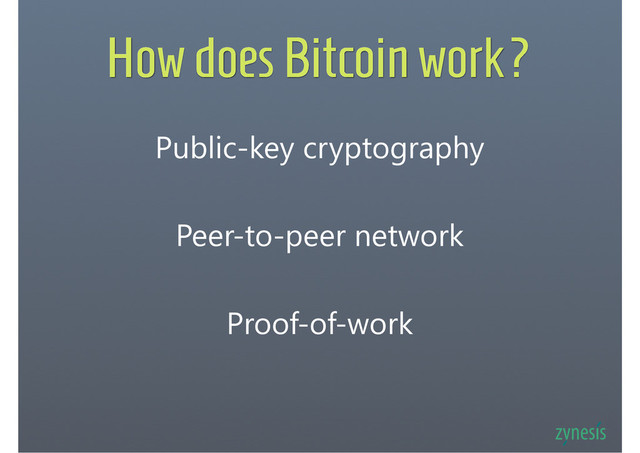 How does Bitcoin work?
Public-key cryptography
Peer-to-peer network
Proof-of-work
