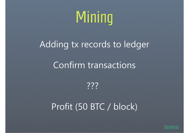 Mining
Adding tx records to ledger
Confirm transactions
Profit (50 BTC / block)
???
