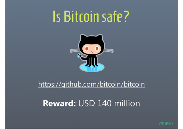 Is Bitcoin safe?
https://github.com/bitcoin/bitcoin
Reward: USD 140 million
