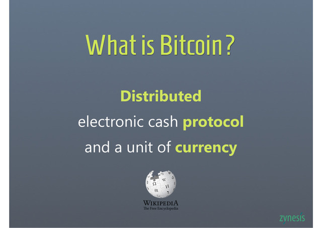 What is Bitcoin?
Distributed
electronic cash protocol
and a unit of currency
