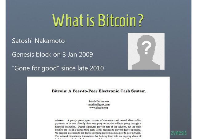 What is Bitcoin?
Satoshi Nakamoto
Genesis block on 3 Jan 2009
“Gone for good” since late 2010
