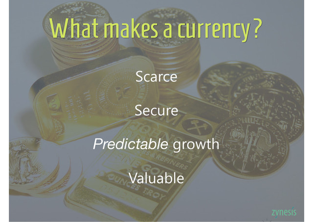 What makes a currency?
Scarce
Predictable growth
Secure
Valuable

