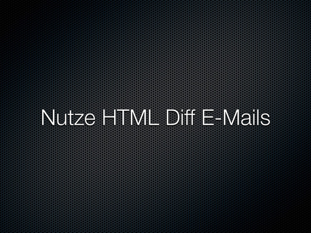 Nutze HTML Diff E-Mails
