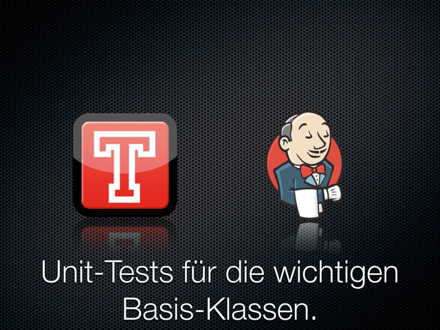 Unit-Tests für die wichtigen
Basis-Klassen.
