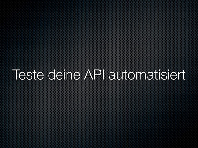 Teste deine API automatisiert
