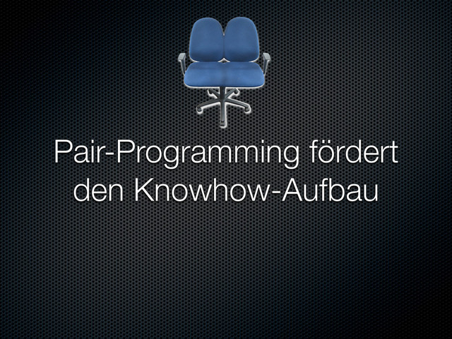 Pair-Programming fördert
den Knowhow-Aufbau
