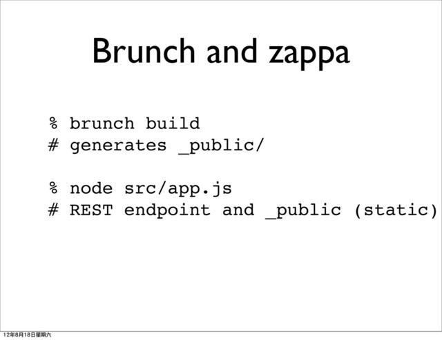 Brunch and zappa
% brunch build
# generates _public/
% node src/app.js
# REST endpoint and _public (static)
12年8月18日星期六
