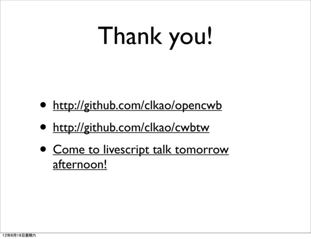 Thank you!
• http://github.com/clkao/opencwb
• http://github.com/clkao/cwbtw
• Come to livescript talk tomorrow
afternoon!
12年8月18日星期六
