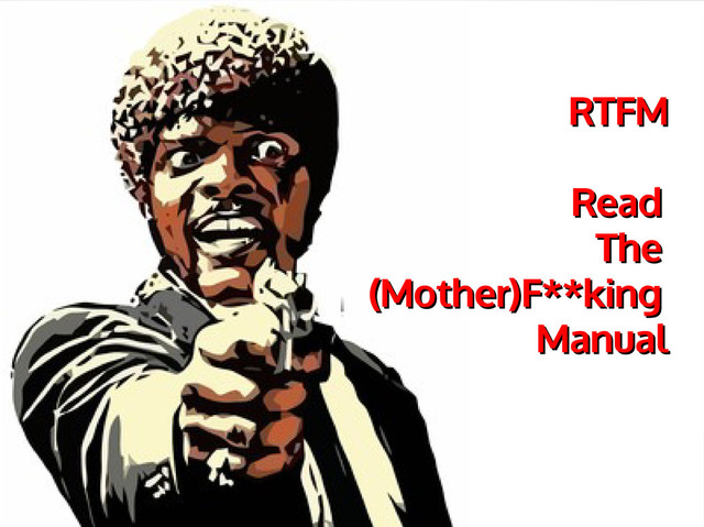Phpmsconf 2012 - duodraco
Phpmsconf 2012 - duodraco
RTFM
RTFM
Read
Read
The
The
(Mother)F**king
(Mother)F**king
Manual
Manual
