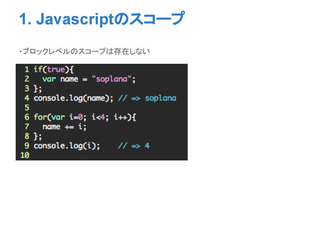 1. Javascriptのスコープ
・ブロックレベルのスコープは存在しない
