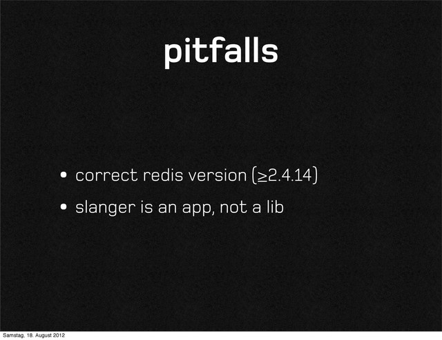 pitfalls
•correct redis version (≥2.4.14)
•slanger is an app, not a lib
Samstag, 18. August 2012
