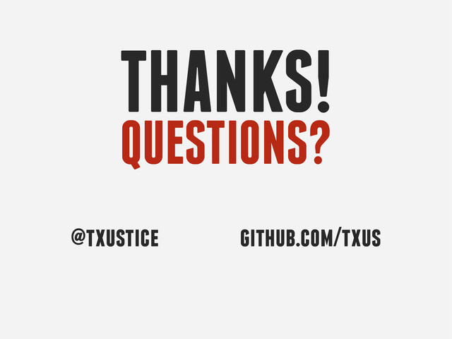 THANKS!
QUESTIONS?
@txustice github.com/txus
